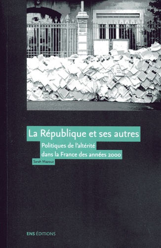 Sarah Mazouz - La République et ses autres - Politiques de l'altérité dans la France des années 2000.