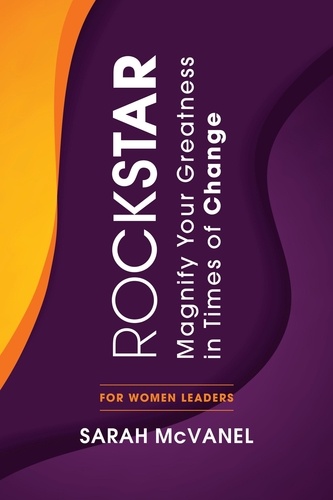  Sarah McVanel - ROCKSTAR: Magnify Your Greatness in Times of Change for Women Leaders - ROCKSTAR, #2.
