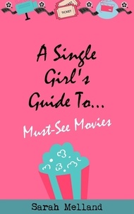  Sarah Melland - A Single Girl's Guide To... Must-See Movies.