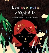 Sarah Ménard et Charlotte Rudelle - Les couleurs d'Ophelia.