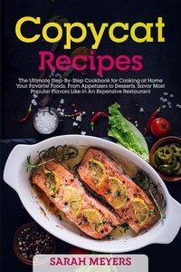  Sarah Meyers - Copycat Recipes: The Ultimate Step-By-Step Cookbook for Cooking at Home Your Favorite Foods, From Appetizers to Desserts. Savor Most Popular Flavors Like in An Expensive Restaurant.