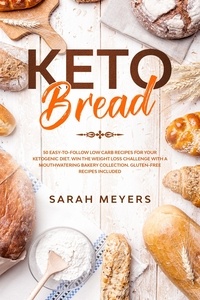  Sarah Meyers - Keto Bread: 50 Easy-to-Follow Low Carb Recipes for Your Ketogenic Diet. Win the Weight Loss Challenge with a Mouthwatering Bakery Collection. Gluten-Free Recipes Included.