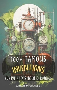  Sarah Michaels - 100+ Inventions Every Kid Should Know.