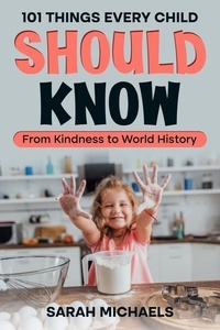  Sarah Michaels - 101 Things Every Child Should Know: From Kindness to World History.