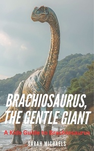  Sarah Michaels - Brachiosaurus, the Gentle Giant: A Kids Guide to Brachiosaurus.