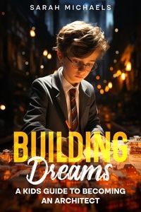  Sarah Michaels - Building Dreams: A Kids Guide to Becoming a Architect.