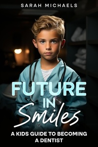  Sarah Michaels - Future in Smiles: A Kids Guide to Becoming a Dentist.