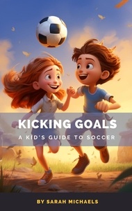  Sarah Michaels - Kicking Goals: A Kid's Guide to Soccer.