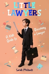  Sarah Michaels - Little Lawyers: A Kids Guide to Becoming a Lawyer.