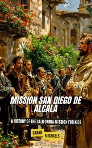  Sarah Michaels - Mission San Diego de Alcalá: A History of the California Mission for Kids.