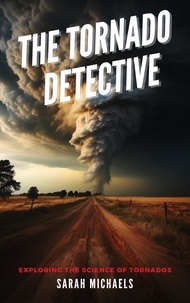  Sarah Michaels - The Tornado Detective: Exploring the Science of Tornados - The Science of Natural Disasters For Kids.