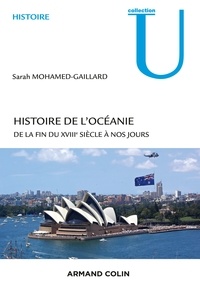 Sarah Mohamed-Gaillard - Histoire de l'Océanie - De la fin du XVIIIe siècle à nos jours.