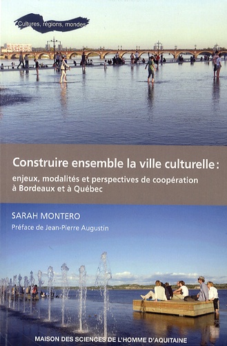 Sarah Montero - Construire ensemble la ville culturelle : enjeux, modalités et perspectives de coopération à Bordeaux et à Québec.