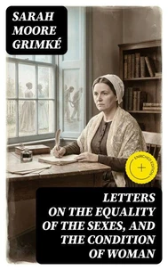 Letters on the Equality of the Sexes, and the Condition of Woman