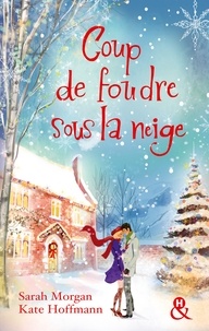 Sarah Morgan et Kate Hoffmann - Coup de foudre sous la neige - 2 romans.