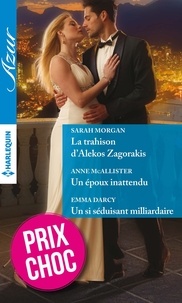Sarah Morgan et Anne McAllister - La trahison d'Alekos Zagorakis ; Un époux inattendu ; Un si séduisant milliardaire.