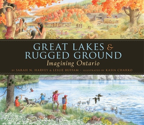 Sarah N. Harvey et Kasia Charko - Great Lakes &amp; Rugged Ground - Imagining Ontario.