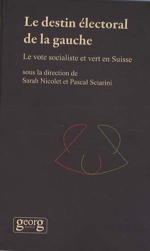 Sarah Nicolet et Pascal Sciarini - Le destin électoral de la gauche - Le vote socialiste et vert en Suisse.