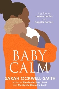 Sarah Ockwell-Smith - BabyCalm - A Guide for Calmer Babies and Happier Parents.