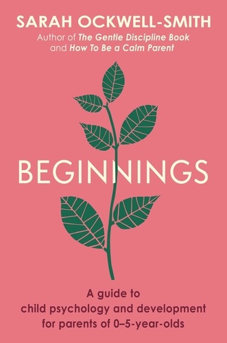 Beginnings. A Guide to Child Psychology and Development for Parents of 0–5-year-olds