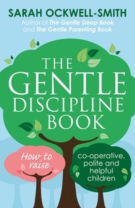 Sarah Ockwell-Smith - The Gentle Discipline Book - How to raise co-operative, polite and helpful children.