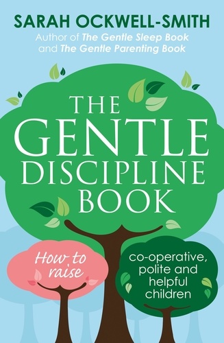 The Gentle Discipline Book. How to raise co-operative, polite and helpful children