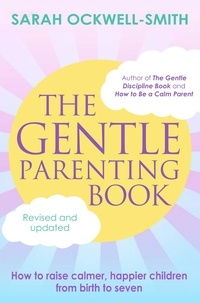 Sarah Ockwell-Smith - The Gentle Parenting Book - How to raise calmer, happier children from birth to seven.