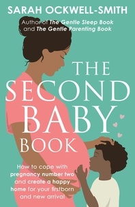 Sarah Ockwell-Smith - The Second Baby Book - How to cope with pregnancy number two and create a happy home for your firstborn and new arrival.
