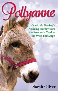 Sarah Oliver - Pollyanne - One Little Donkey's Amazing Journey from the Knacker's Yard to the West End Stage.