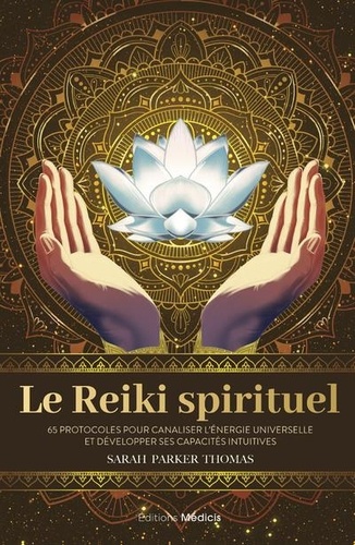 Le reiki spirituel. 65 protocoles pour canaliser l'énergie universelle et développer ses capacités intuitives