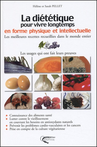 Sarah Pellet et Hélène Pellet - La diététique pour vivre longtemps en forme physique et intellectuelle. - Les meilleures recettes recueillies dans le monde entier.