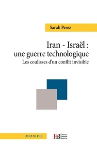 Sarah Perez - Iran-Israël : une guerre technologique - Les coulisses d'un conflit invisible.