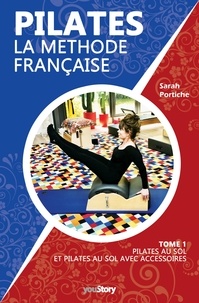 Sarah Portiche - Pilates la méthode française - Tome 1 - Pilates au sol et Pilates au sol avec accessoires.