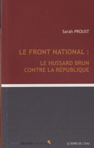 Sarah Proust - Le Front national : le hussard brun contre la République.