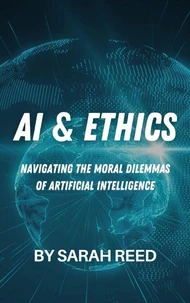 AI &amp; Ethics: Navigating the Moral Dilemmas of Artificial Intelligence