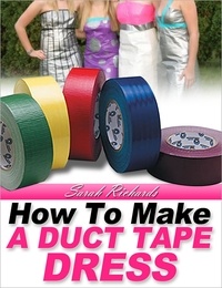  Sarah Richards - How to Make a Duct Tape Dress - Duct Tape Projects, #2.