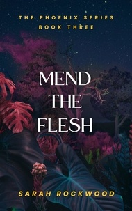  Sarah Rockwood - Mend The Flesh - The Phoenix Series, #3.