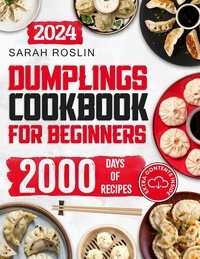  Sarah Roslin - Dumplings Cookbook for Beginners: Bring the Asian Flavors of Pot Stickers into Your Home with Tasty and Easy-To-Replicate Recipes.