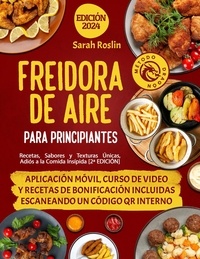  Sarah Roslin - Freidora De Aire Para Principiantes: Recetas, Sabores y Texturas Únicas, Adiós a la Comida Insípida [2ª EDICIÓN].