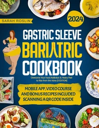 Gastric Sleeve Bariatric Cookbook: Overcome Your Food Addiction &amp; Heavy Past to Rise from the Ashes [II EDITION]