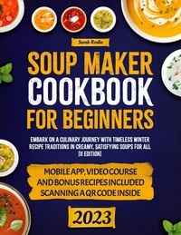  Sarah Roslin - Soup Maker Cookbook: Embark on a Culinary Journey with Timeless Winter Recipe Traditions in Creamy, Satisfying Soups for All [II Edition].