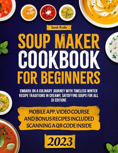  Sarah Roslin - Soup Maker Cookbook: Embark on a Culinary Journey with Timeless Winter Recipe Traditions in Creamy, Satisfying Soups for All [II Edition].