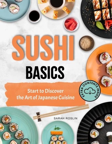  Sarah Roslin - Sushi Basics: Start to Discover the Art of Japanese Cuisine.