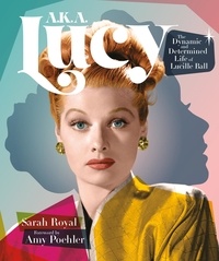 Sarah Royal et Amy Poehler - A.K.A. Lucy - The Dynamic and Determined Life of Lucille Ball.