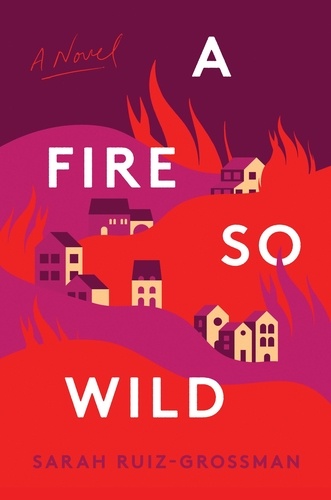 Sarah Ruiz-Grossman - A Fire So Wild - A Novel.
