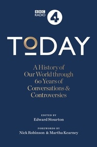 Sarah Sands et Nick Robinson - Today - A History of our World through 60 years of Conversations &amp; Controversies.