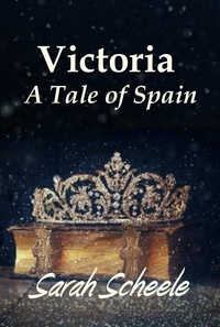  Sarah Scheele - Victoria: A Tale of Spain - The Prince's Invite Trilogy, #2.