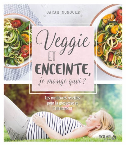 Sarah Schocke - Veggie et enceinte, je mange quoi ?.