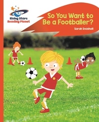 Sarah Snashall et Andrew Gardner - Reading Planet - So You Want to be a Footballer? - Orange: Rocket Phonics.