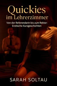 Quickies im Lehrerzimmer — Von der Referendarin bis zum Rektor: Erotische Kurzgeschichten